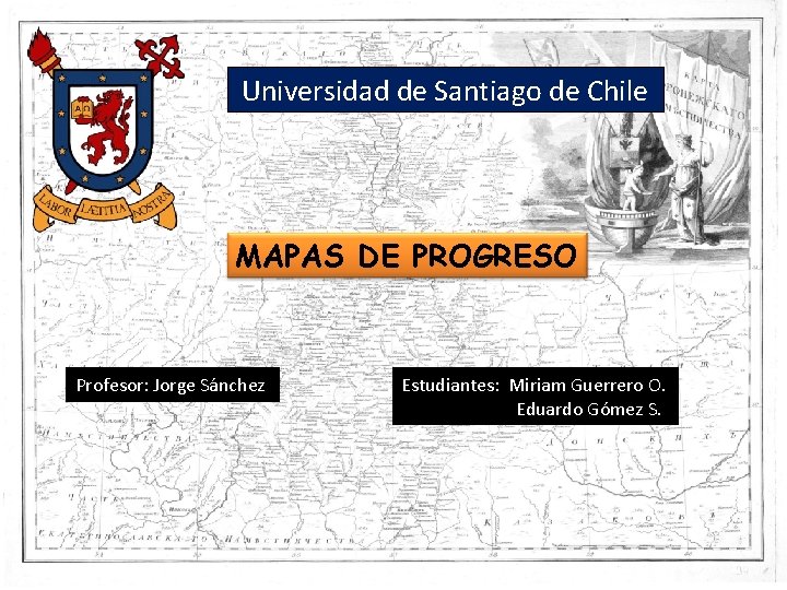 Universidad de Santiago de Chile MAPAS DE PROGRESO Profesor: Jorge Sánchez Estudiantes: Miriam Guerrero