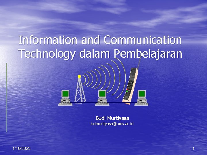 Information and Communication Technology dalam Pembelajaran Budi Murtiyasa bdmurtiyasa@ums. ac. id 1/10/2022 1 