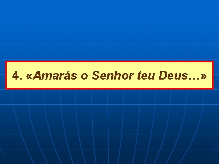 4. «Amarás o Senhor teu Deus…» 