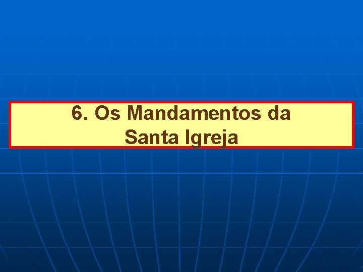 6. Os Mandamentos da Santa Igreja 