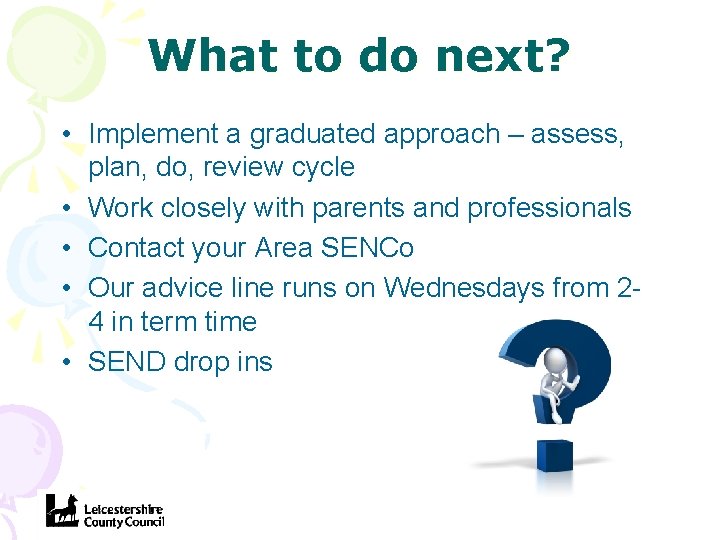 What to do next? • Implement a graduated approach – assess, plan, do, review