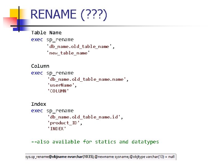 RENAME (? ? ? ) Table Name exec sp_rename 'db_name. old_table_name', 'new_table_name' Column exec