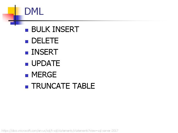 DML n n n BULK INSERT DELETE INSERT UPDATE MERGE TRUNCATE TABLE https: //docs.