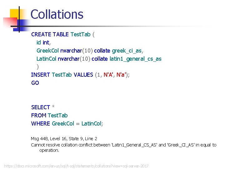 Collations CREATE TABLE Test. Tab ( id int, Greek. Col nvarchar(10) collate greek_ci_as, Latin.