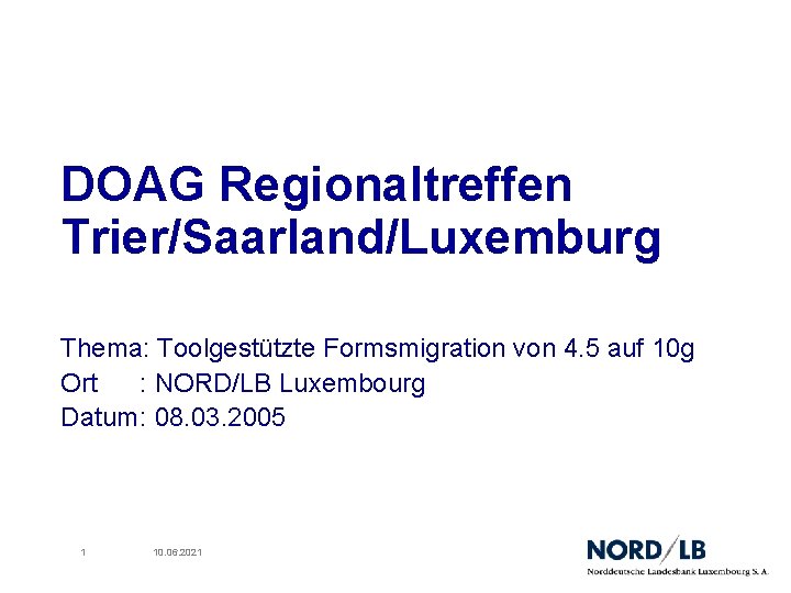 DOAG Regionaltreffen Trier/Saarland/Luxemburg Thema: Toolgestützte Formsmigration von 4. 5 auf 10 g Ort :