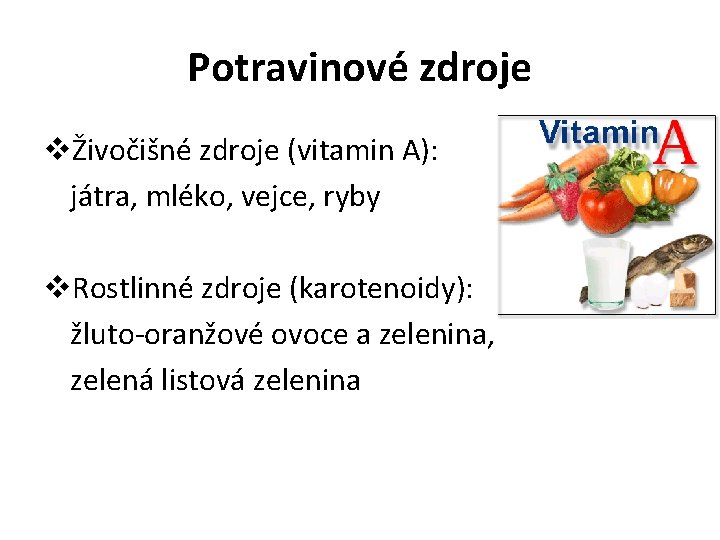Potravinové zdroje vŽivočišné zdroje (vitamin A): játra, mléko, vejce, ryby v. Rostlinné zdroje (karotenoidy):