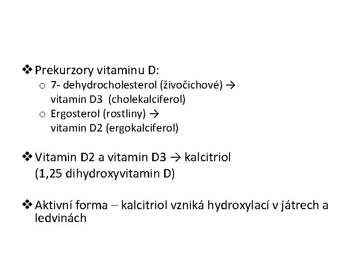 v Prekurzory vitaminu D: o 7 - dehydrocholesterol (živočichové) → vitamin D 3 (cholekalciferol)