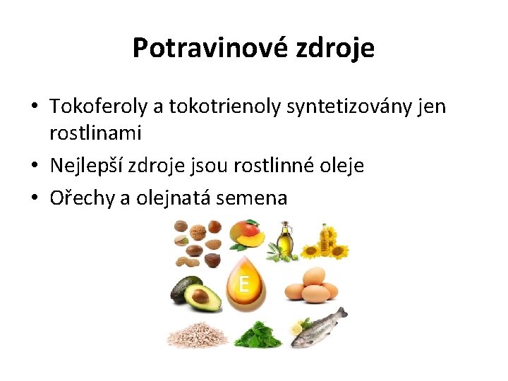 Potravinové zdroje • Tokoferoly a tokotrienoly syntetizovány jen rostlinami • Nejlepší zdroje jsou rostlinné