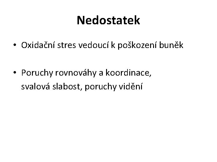 Nedostatek • Oxidační stres vedoucí k poškození buněk • Poruchy rovnováhy a koordinace, svalová