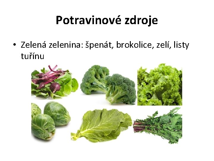 Potravinové zdroje • Zelená zelenina: špenát, brokolice, zelí, listy tuřínu 