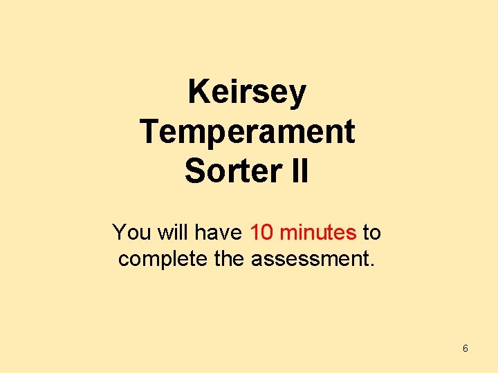 Keirsey Temperament Sorter II You will have 10 minutes to complete the assessment. 6