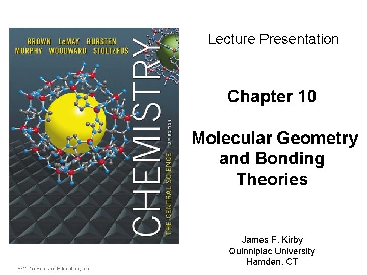 Lecture Presentation Chapter 10 Molecular Geometry and Bonding Theories © 2015 Pearson Education, Inc.