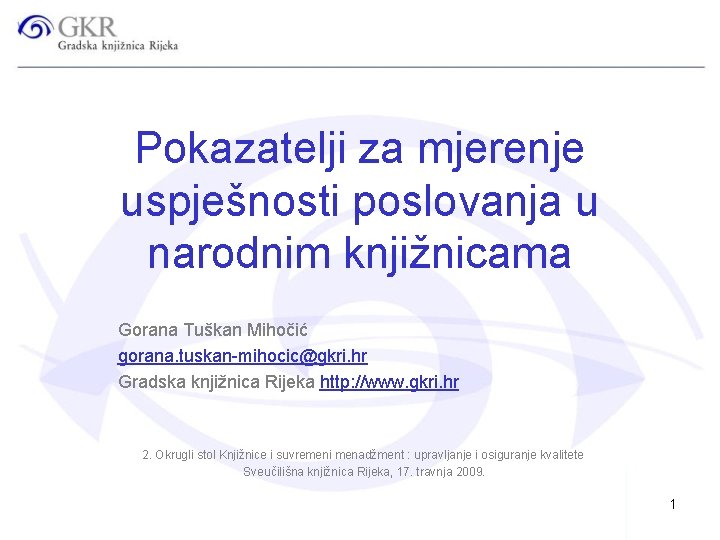 Pokazatelji za mjerenje uspješnosti poslovanja u narodnim knjižnicama Gorana Tuškan Mihočić gorana. tuskan-mihocic@gkri. hr