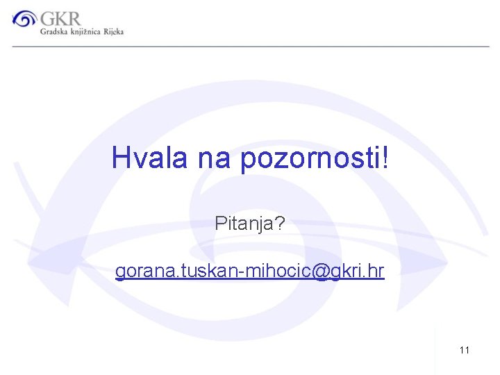 Hvala na pozornosti! Pitanja? gorana. tuskan-mihocic@gkri. hr 11 