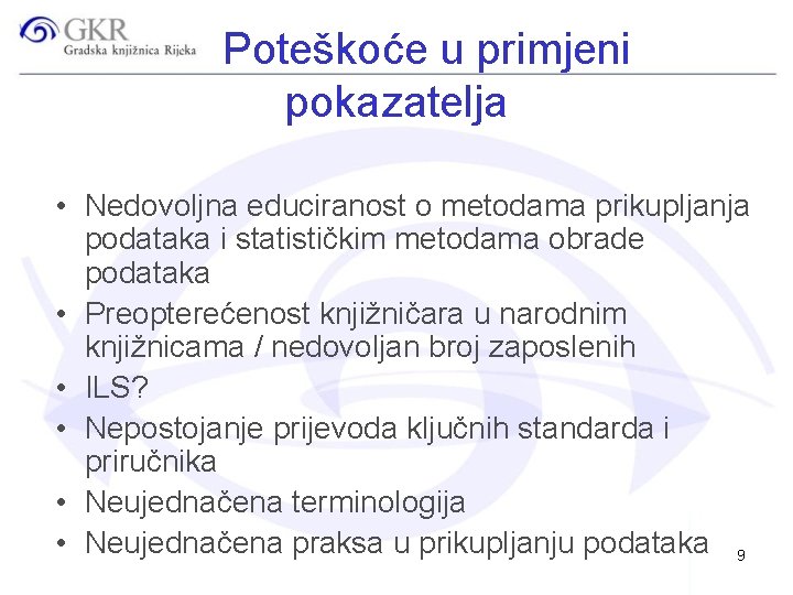 Poteškoće u primjeni pokazatelja • Nedovoljna educiranost o metodama prikupljanja podataka i statističkim metodama