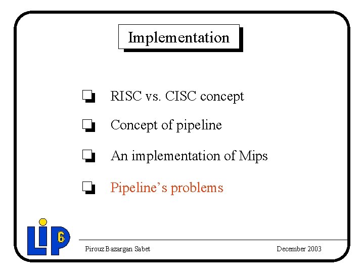 Implementation RISC vs. CISC concept Concept of pipeline An implementation of Mips Pipeline’s problems