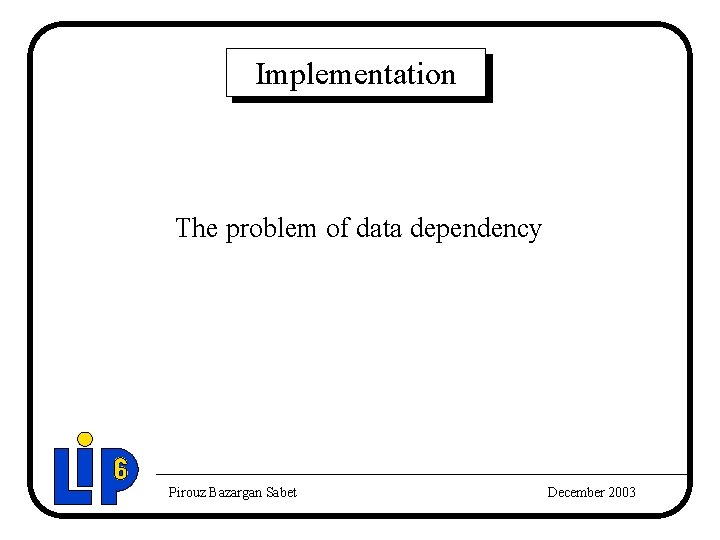 Implementation The problem of data dependency Pirouz Bazargan Sabet December 2003 