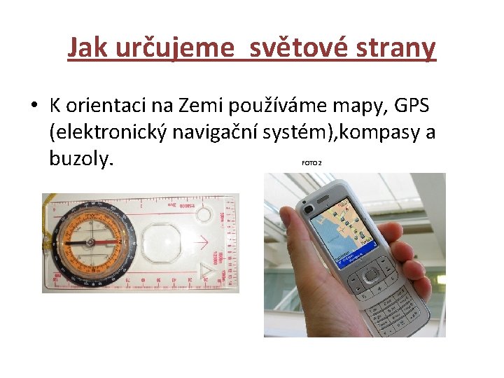 Jak určujeme světové strany • K orientaci na Zemi používáme mapy, GPS (elektronický navigační