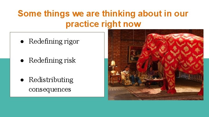 Some things we are thinking about in our practice right now ● Redefining rigor