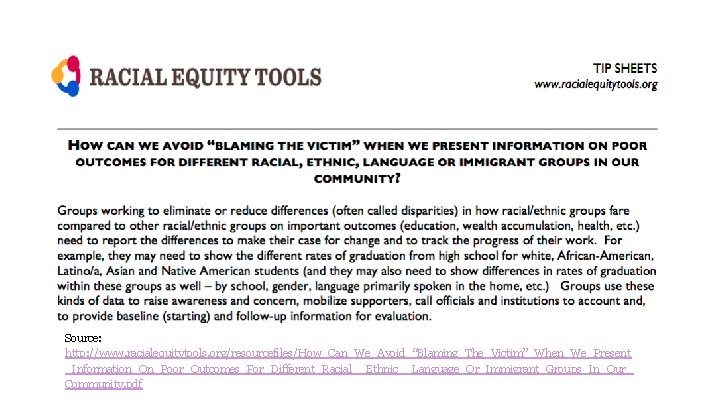 Source: http: //www. racialequitytools. org/resourcefiles/How_Can_We_Avoid_“Blaming_The_Victim”_When_We_Present _Information_On_Poor_Outcomes_For_Different_Racial__Ethnic__Language_Or_Immigrant_Groups_In_Our_ Community. pdf 