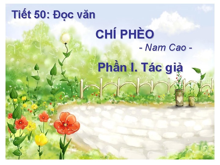 Tiết 50: Đọc văn CHÍ PHÈO - Nam Cao - Phần I. Tác giả