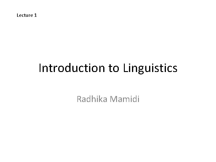 Lecture 1 Introduction to Linguistics Radhika Mamidi 