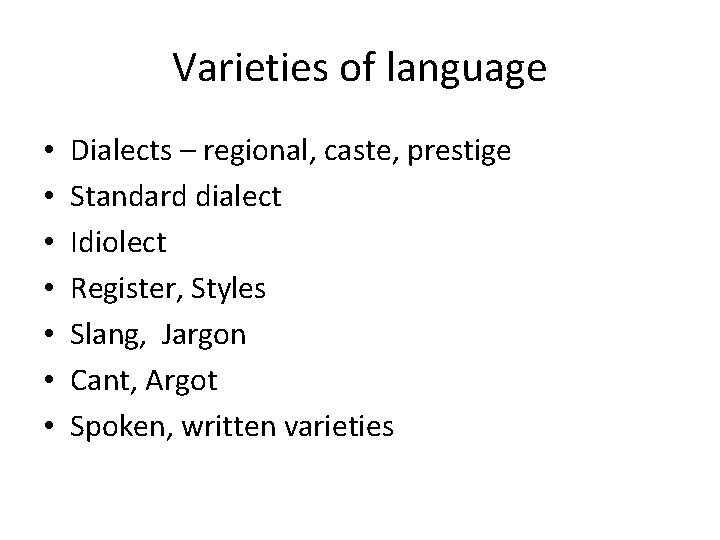 Varieties of language • • Dialects – regional, caste, prestige Standard dialect Idiolect Register,