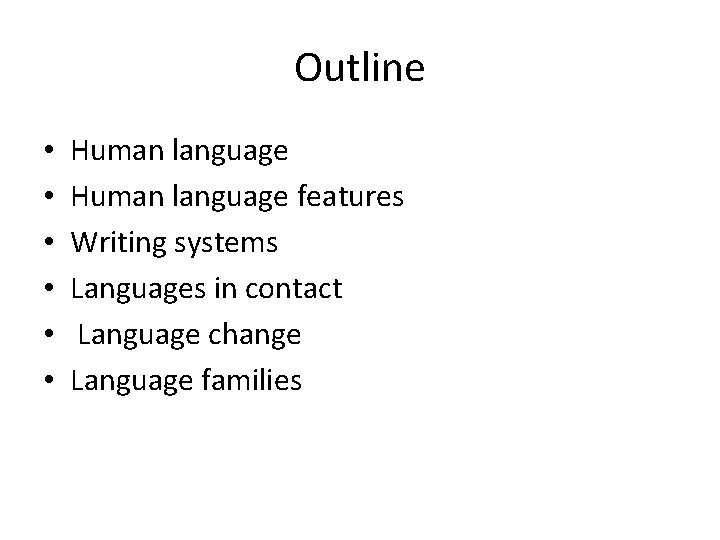 Outline • • • Human language features Writing systems Languages in contact Language change