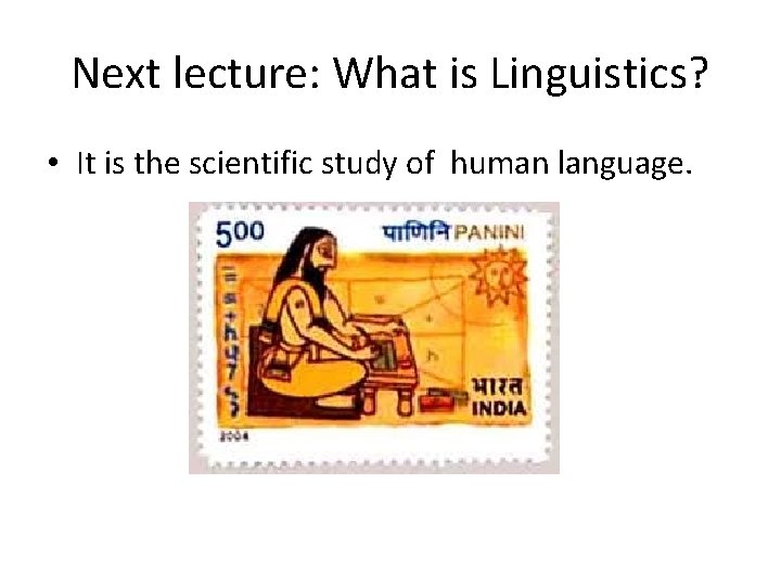 Next lecture: What is Linguistics? • It is the scientific study of human language.