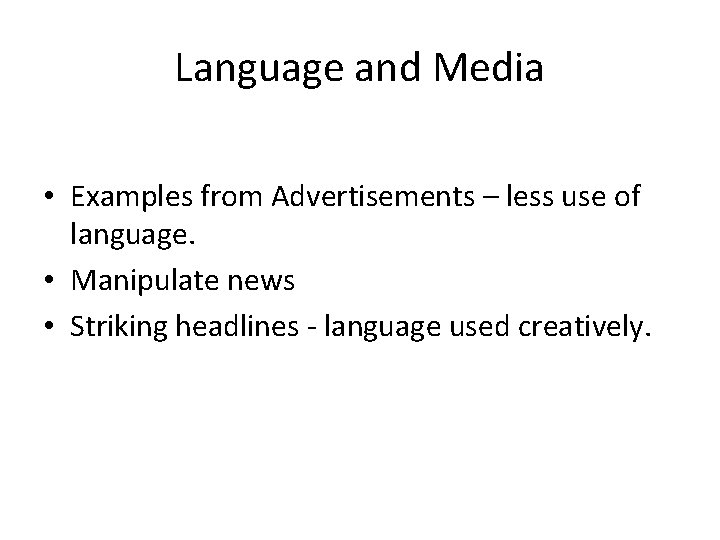 Language and Media • Examples from Advertisements – less use of language. • Manipulate