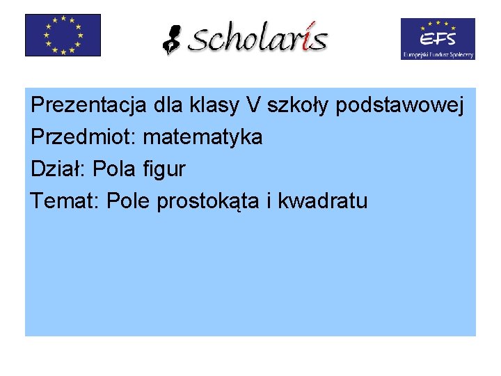 Prezentacja dla klasy V szkoły podstawowej Przedmiot: matematyka Dział: Pola figur Temat: Pole prostokąta