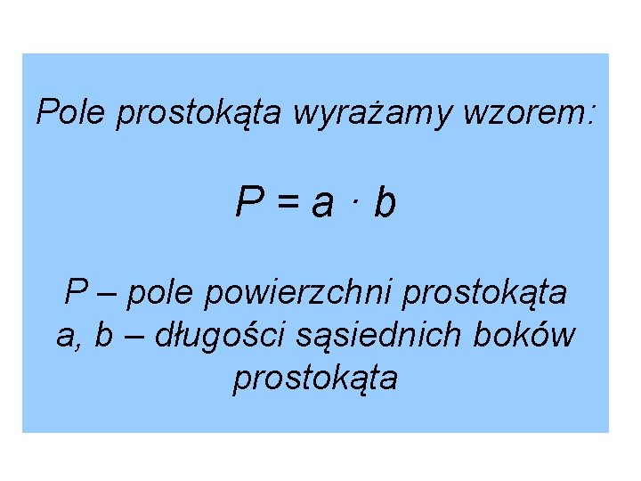 Pole prostokąta wyrażamy wzorem: P=a·b P – pole powierzchni prostokąta a, b – długości