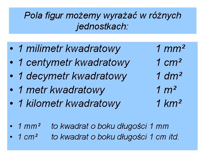 Pola figur możemy wyrażać w różnych jednostkach: • • • 1 milimetr kwadratowy 1