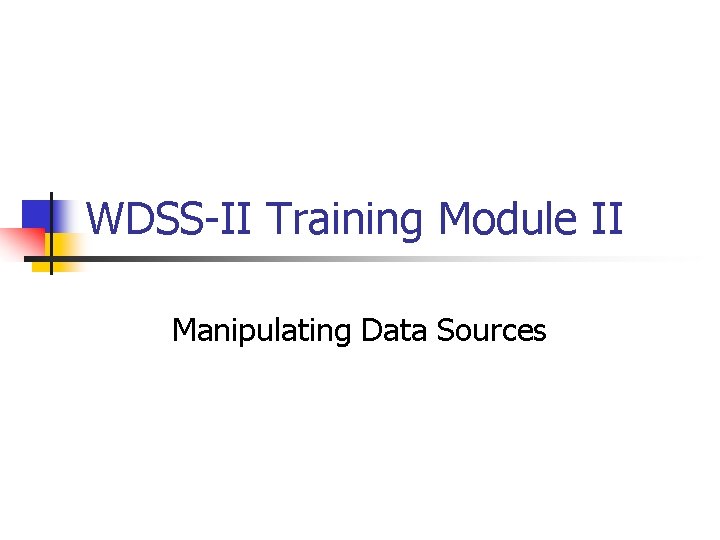 WDSS-II Training Module II Manipulating Data Sources 