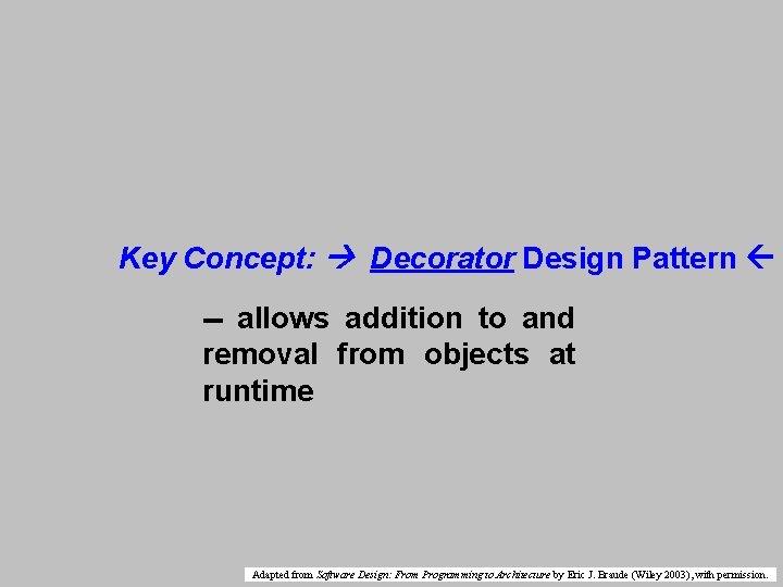 Key Concept: Decorator Design Pattern -- allows addition to and removal from objects at