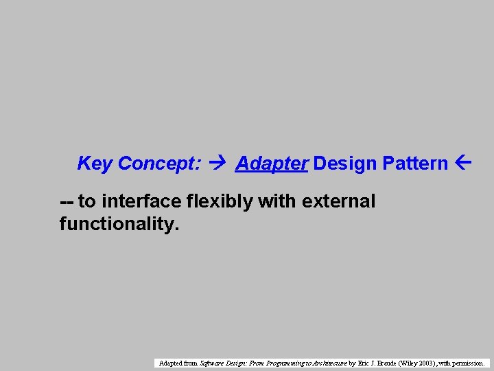 Key Concept: Adapter Design Pattern -- to interface flexibly with external functionality. Adapted from