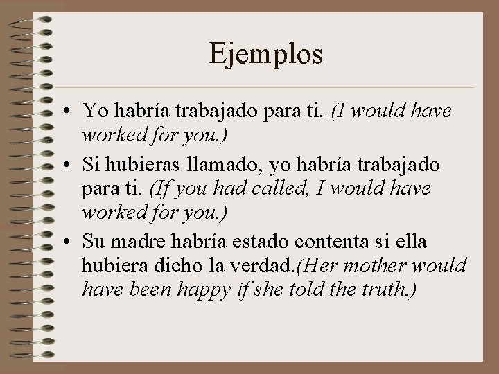 Ejemplos • Yo habría trabajado para ti. (I would have worked for you. )