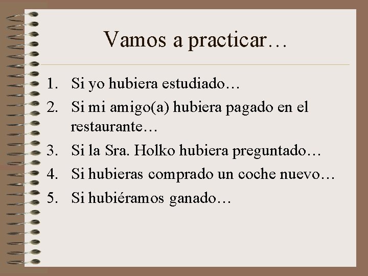 Vamos a practicar… 1. Si yo hubiera estudiado… 2. Si mi amigo(a) hubiera pagado