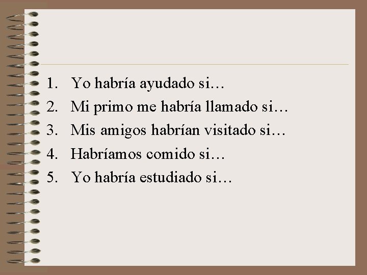 1. 2. 3. 4. 5. Yo habría ayudado si… Mi primo me habría llamado