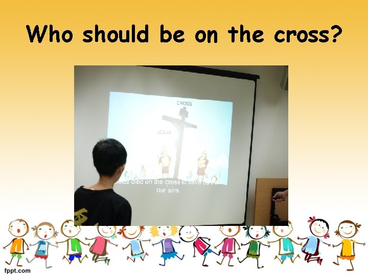 Who should be on the cross? 