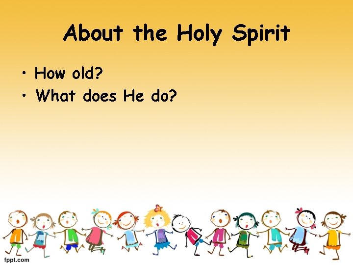 About the Holy Spirit • How old? • What does He do? 