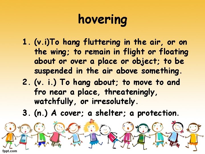 hovering 1. (v. i)To hang fluttering in the air, or on the wing; to