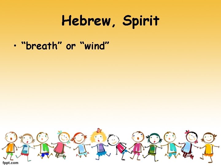Hebrew, Spirit • “breath” or “wind” 
