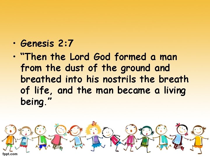  • Genesis 2: 7 • “Then the Lord God formed a man from