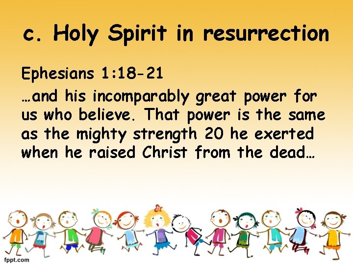 c. Holy Spirit in resurrection Ephesians 1: 18 -21 …and his incomparably great power