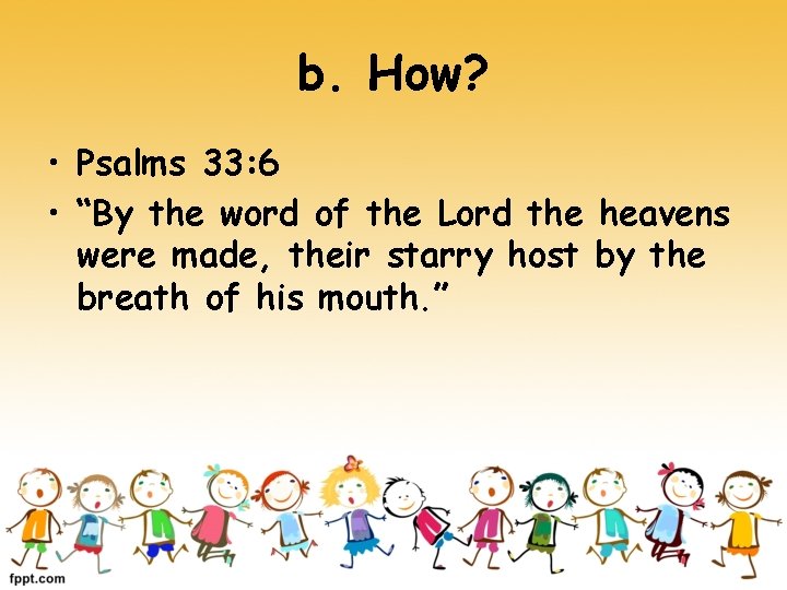 b. How? • Psalms 33: 6 • “By the word of the Lord the