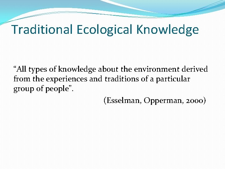 Traditional Ecological Knowledge “All types of knowledge about the environment derived from the experiences