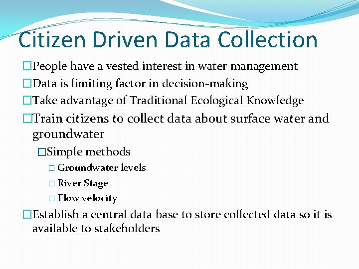 Citizen Driven Data Collection �People have a vested interest in water management �Data is