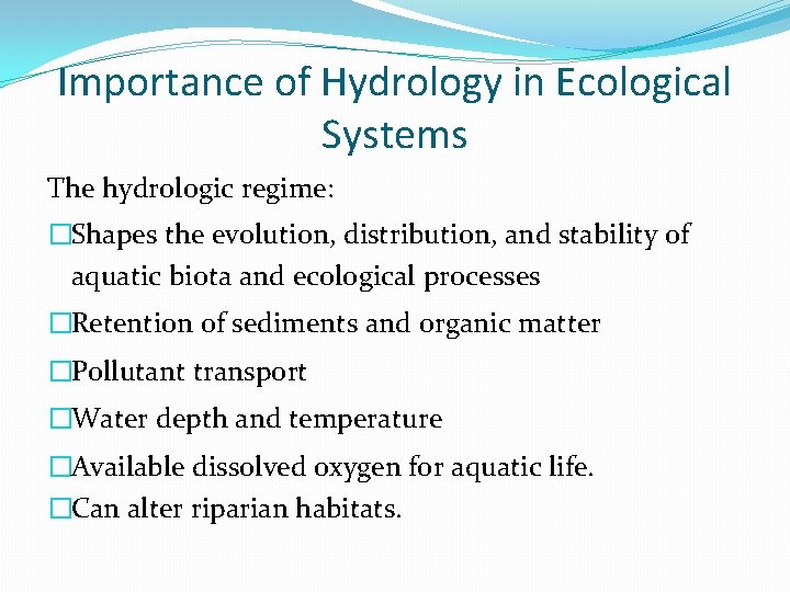 Importance of Hydrology in Ecological Systems The hydrologic regime: �Shapes the evolution, distribution, and