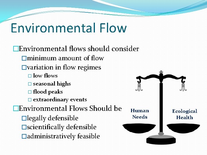 Environmental Flow �Environmental flows should consider �minimum amount of flow �variation in flow regimes